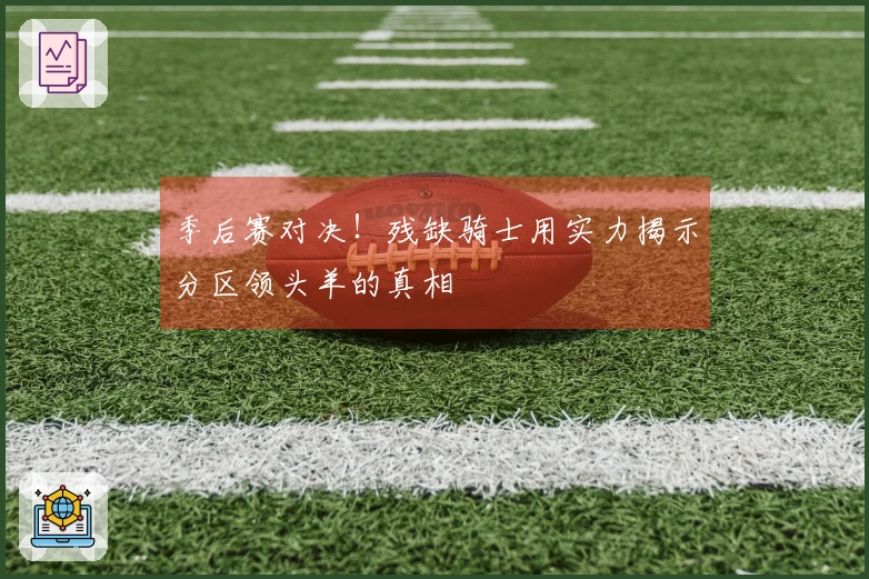 季后赛对决！残缺骑士用实力揭示分区领头羊的真相