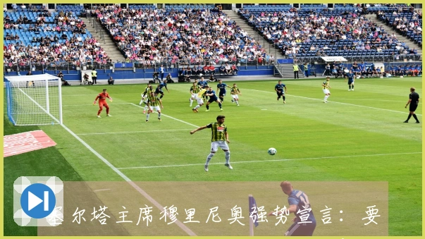 塞尔塔主席穆里尼奥强势宣言：要全力支持主帅，绝不放他离开！