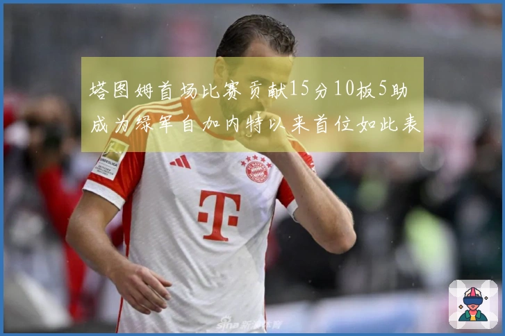 塔图姆首场比赛贡献15分10板5助 成为绿军自加内特以来首位如此表现的球员